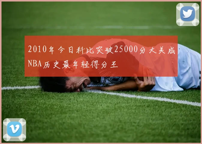 2010年今日科比突破25000分大关成NBA历史最年轻得分王