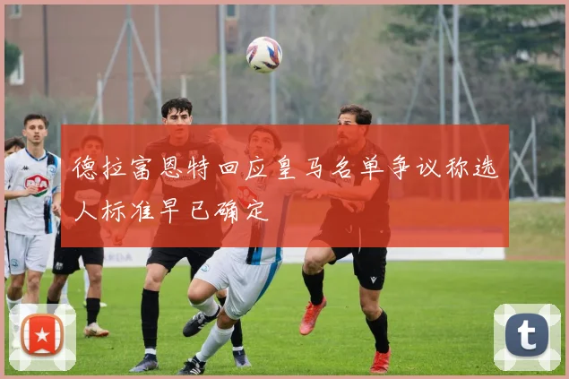 德拉富恩特回应皇马名单争议称选人标准早已确定